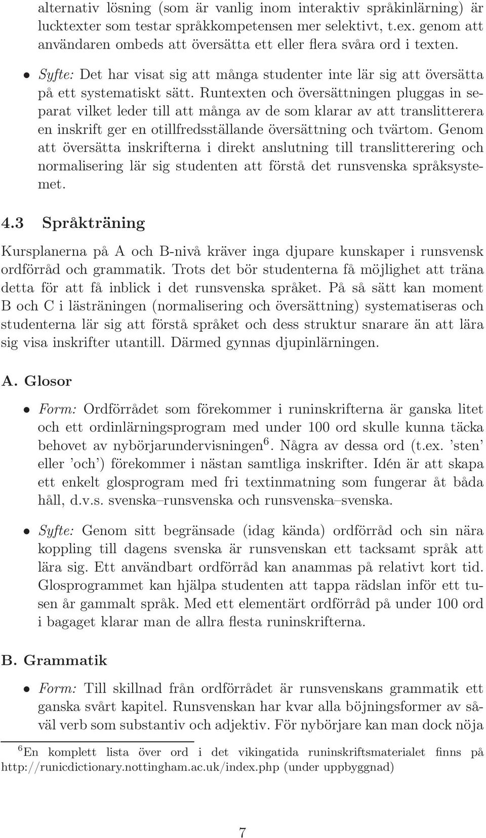 Runtexten och översättningen pluggas in separat vilket leder till att många av de som klarar av att translitterera en inskrift ger en otillfredsställande översättning och tvärtom.