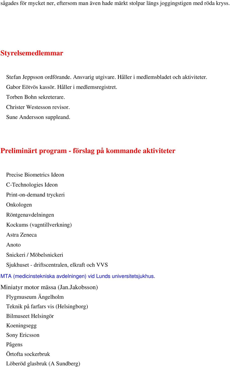 Preliminärt program - förslag på kommande aktiviteter Precise Biometrics Ideon C-Technologies Ideon Print-on-demand tryckeri Onkologen Röntgenavdelningen Kockums (vagntillverkning) Astra Zeneca Anoto