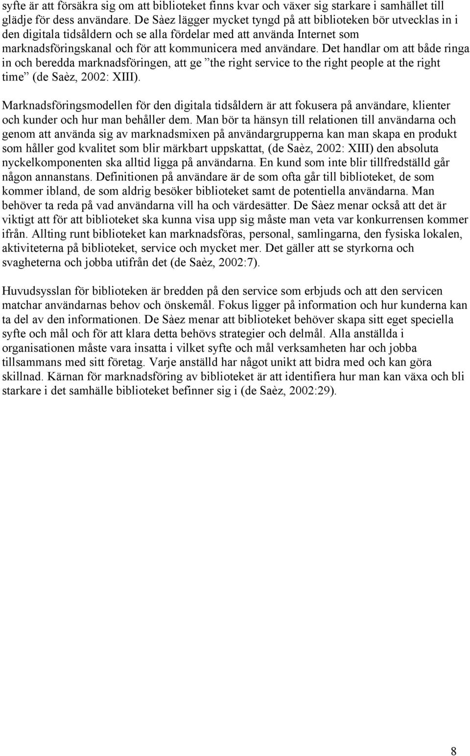 Det handlar om att både ringa in och beredda marknadsföringen, att ge the right service to the right people at the right time (de Saèz, 2002: XIII).