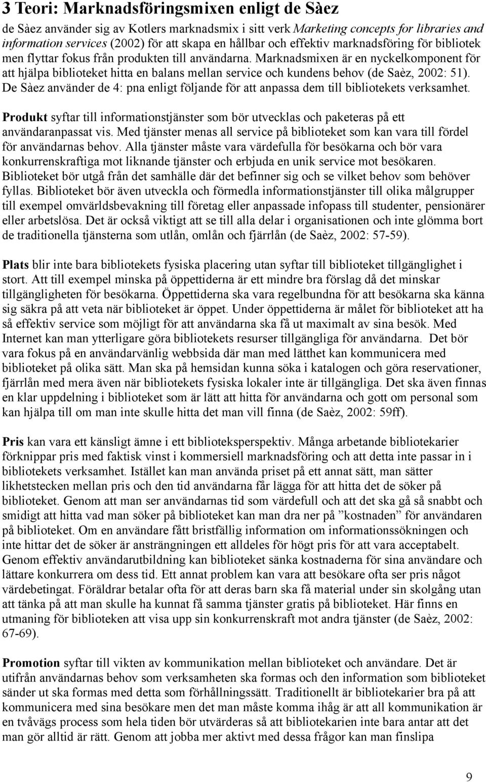 Marknadsmixen är en nyckelkomponent för att hjälpa biblioteket hitta en balans mellan service och kundens behov (de Saèz, 2002: 51).