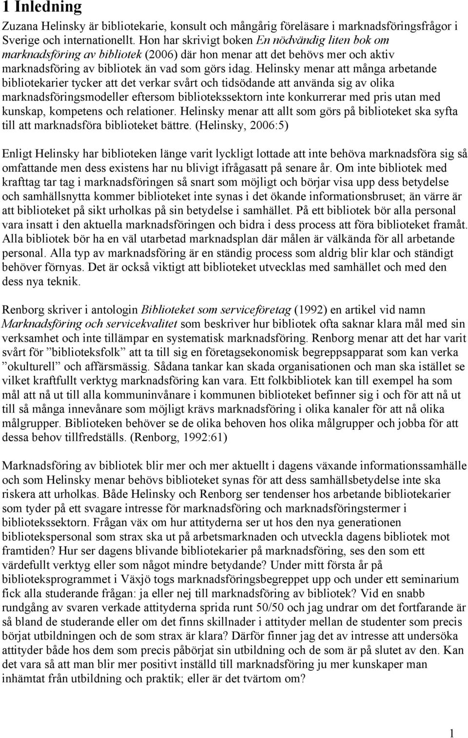 Helinsky menar att många arbetande bibliotekarier tycker att det verkar svårt och tidsödande att använda sig av olika marknadsföringsmodeller eftersom bibliotekssektorn inte konkurrerar med pris utan