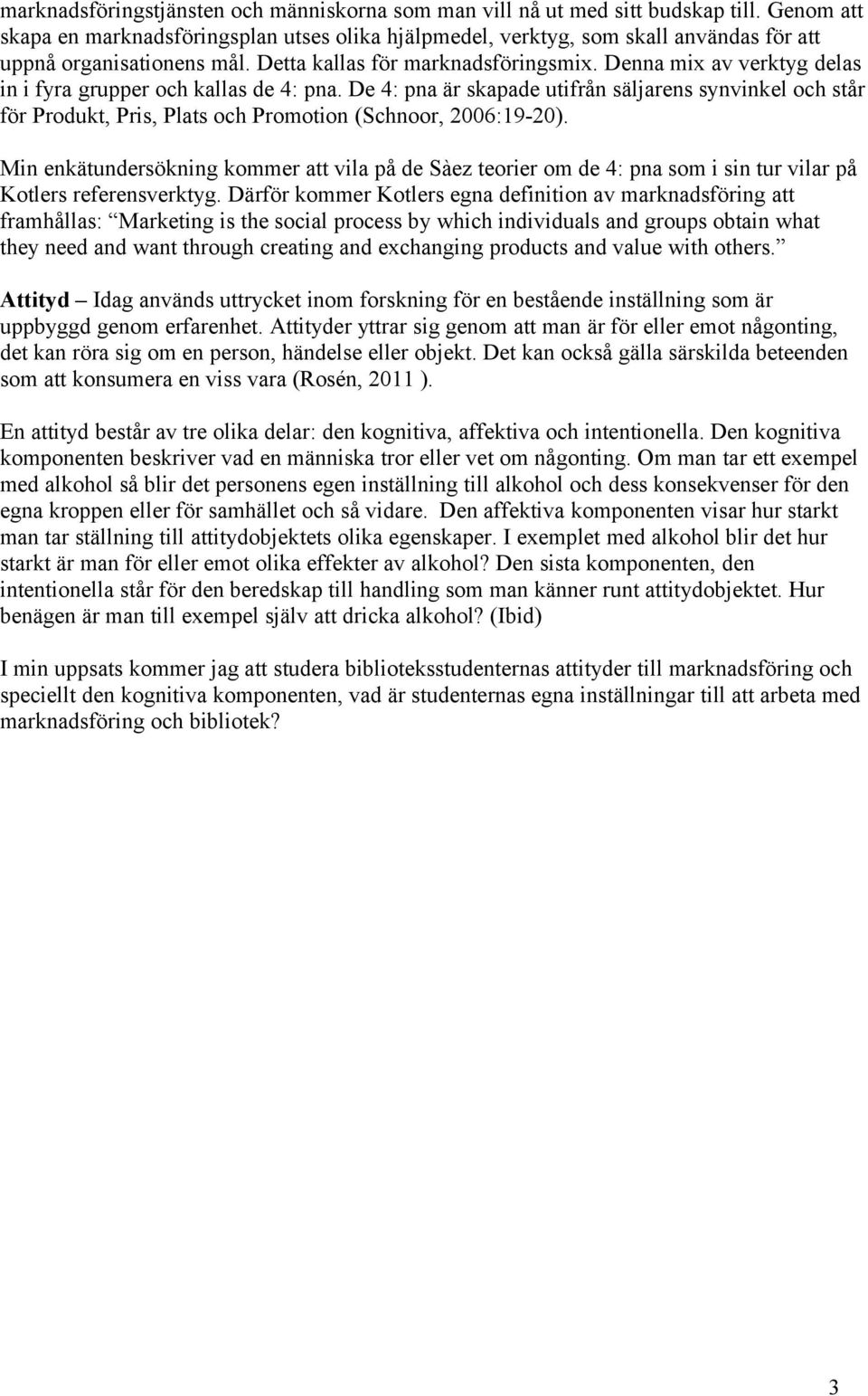 Denna mix av verktyg delas in i fyra grupper och kallas de 4: pna. De 4: pna är skapade utifrån säljarens synvinkel och står för Produkt, Pris, Plats och Promotion (Schnoor, 2006:19-20).