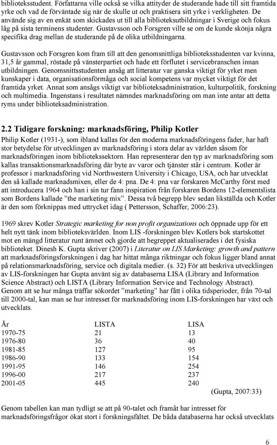 Gustavsson och Forsgren ville se om de kunde skönja några specifika drag mellan de studerande på de olika utbildningarna.