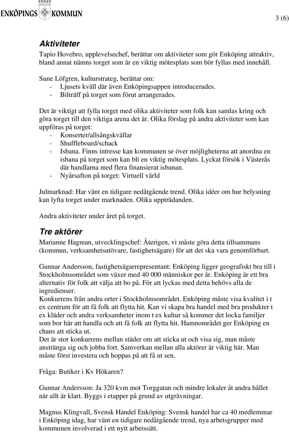 Det är viktigt att fylla torget med olika aktiviteter som folk kan samlas kring och göra torget till den viktiga arena det är.