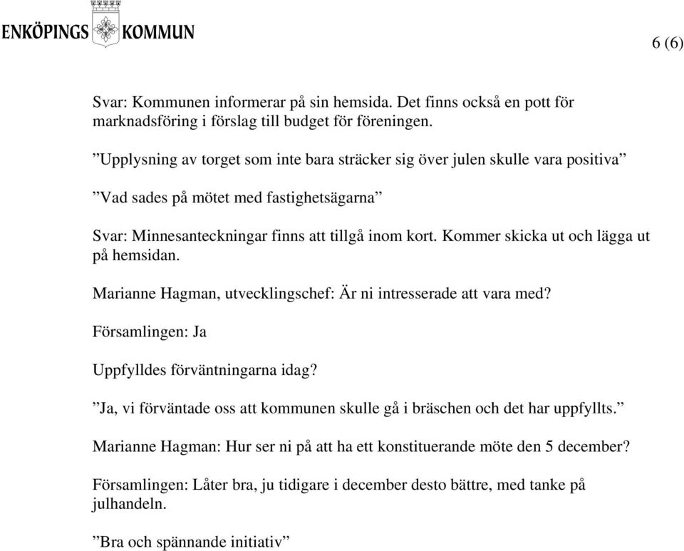 Kommer skicka ut och lägga ut på hemsidan. Marianne Hagman, utvecklingschef: Är ni intresserade att vara med? Församlingen: Ja Uppfylldes förväntningarna idag?