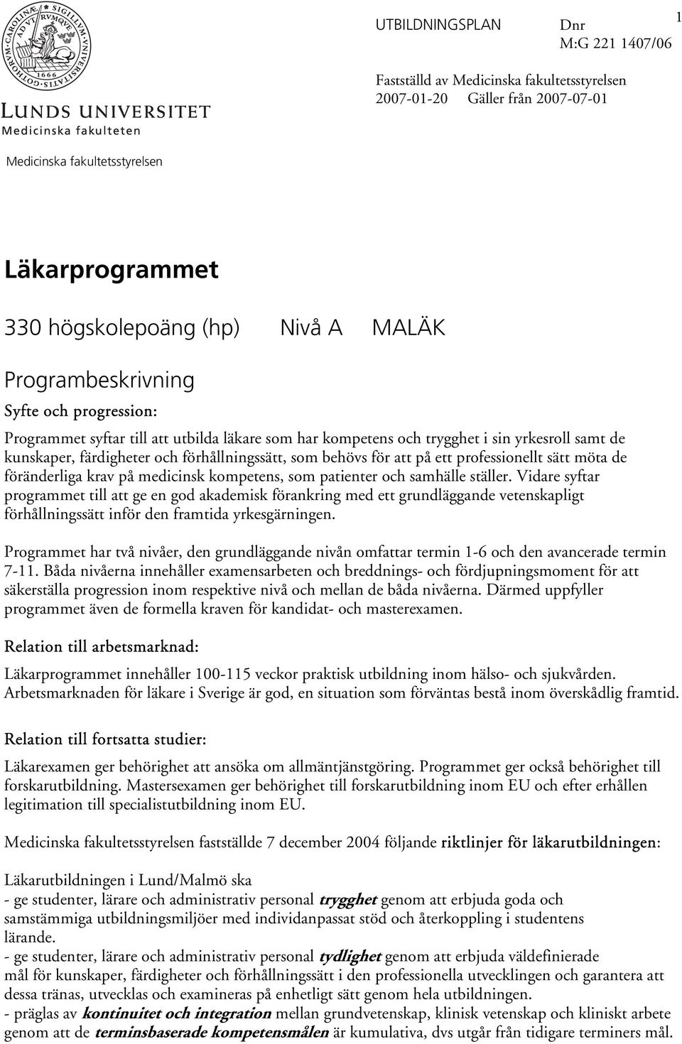 Vidare syftar programmet till att ge en god akademisk förankring med ett grundläggande vetenskapligt förhållningssätt inför den framtida yrkesgärningen.