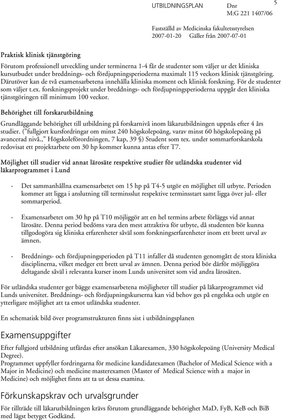 Behörighet till forskarutbildning Grundläggande behörighet till utbildning på forskarnivå inom läkarutbildningen uppnås efter 4 års studier.