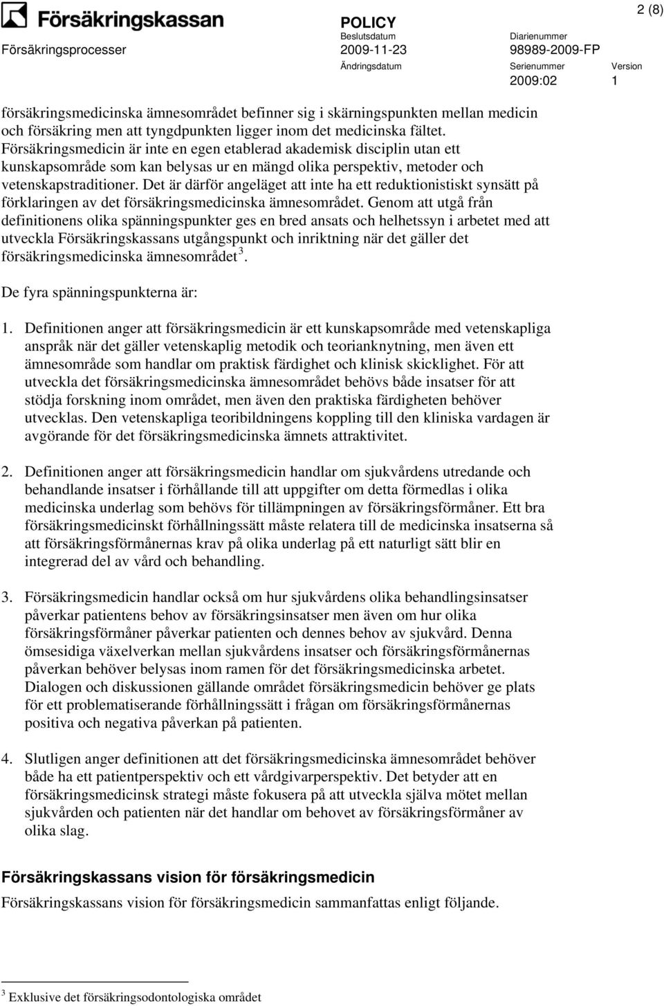 Det är därför angeläget att inte ha ett reduktionistiskt synsätt på förklaringen av det försäkringsmedicinska ämnesområdet.