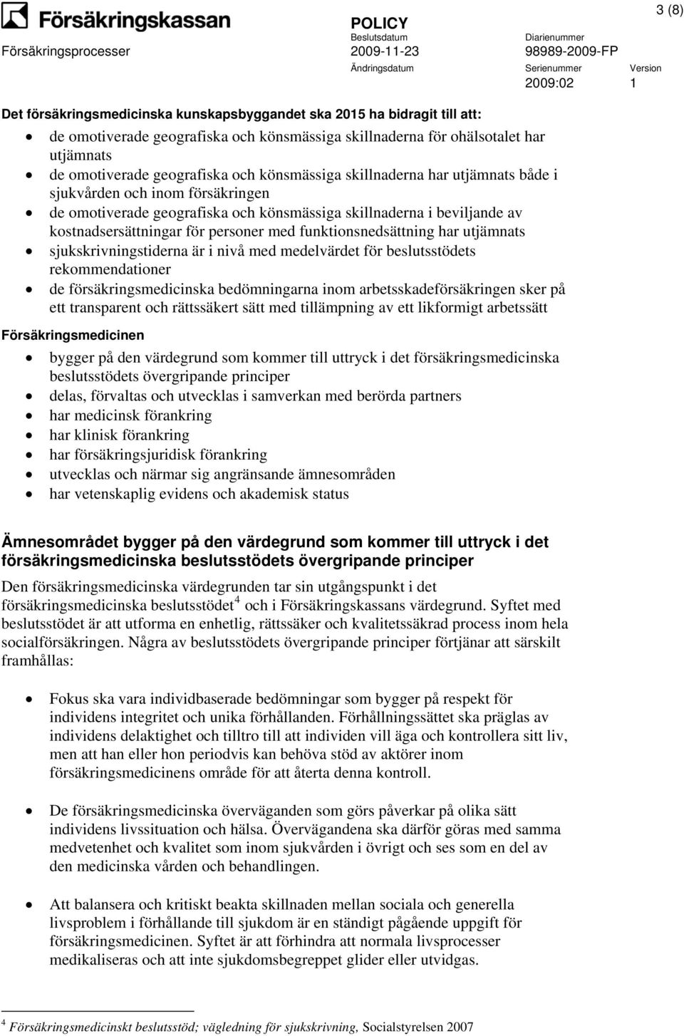 funktionsnedsättning har utjämnats sjukskrivningstiderna är i nivå med medelvärdet för beslutsstödets rekommendationer de försäkringsmedicinska bedömningarna inom arbetsskadeförsäkringen sker på ett