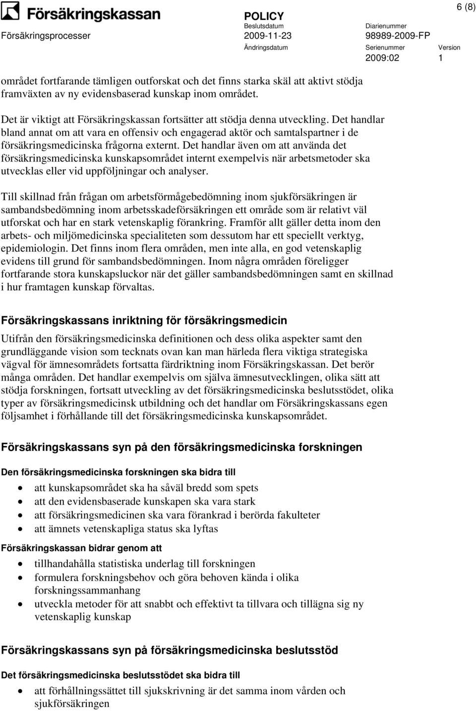 Det handlar bland annat om att vara en offensiv och engagerad aktör och samtalspartner i de försäkringsmedicinska frågorna externt.