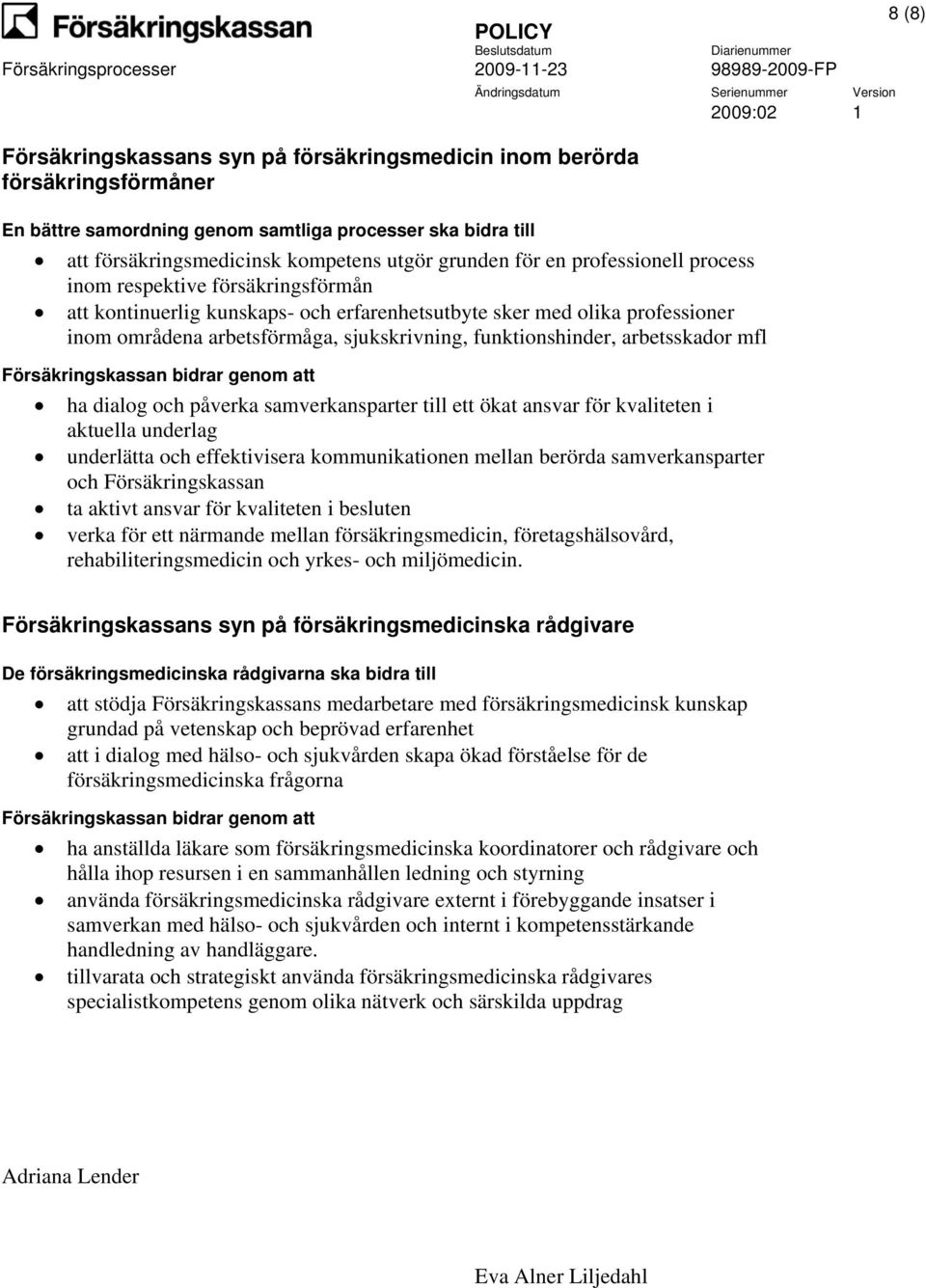 arbetsskador mfl ha dialog och påverka samverkansparter till ett ökat ansvar för kvaliteten i aktuella underlag underlätta och effektivisera kommunikationen mellan berörda samverkansparter och