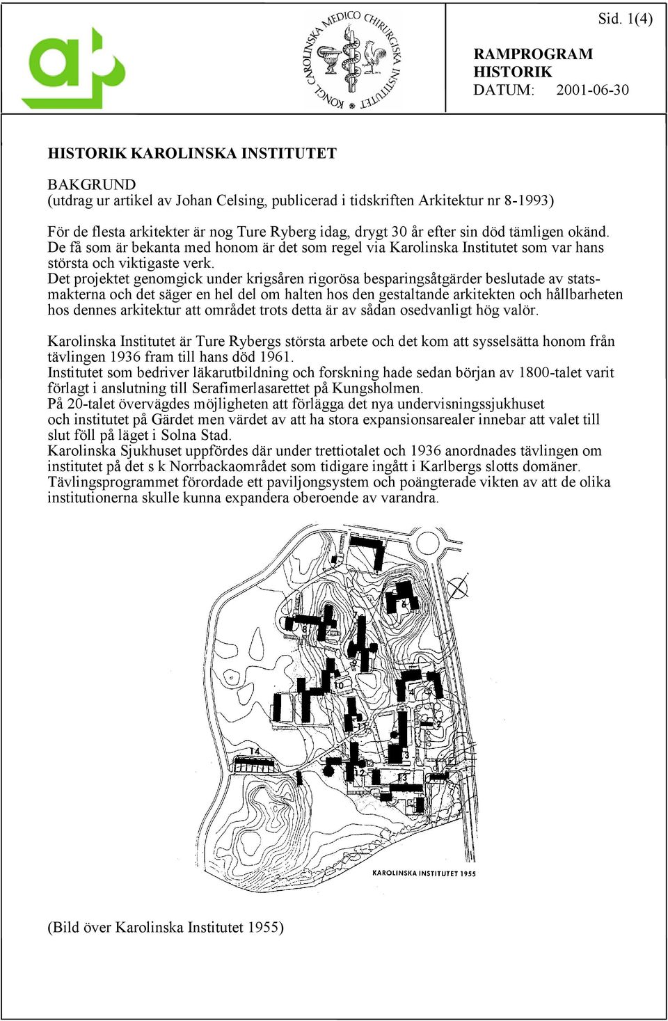 Det projektet genomgick under krigsåren rigorösa besparingsåtgärder beslutade av statsmakterna och det säger en hel del om halten hos den gestaltande arkitekten och hållbarheten hos dennes arkitektur