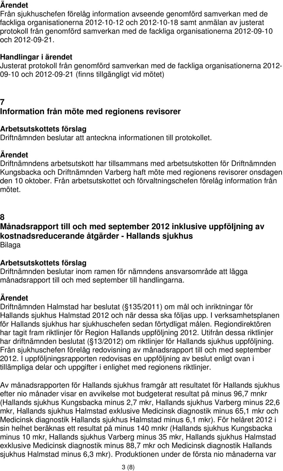 Justerat protokoll från genomförd samverkan med de fackliga organisationerna 2012-09-10 och 2012-09-21 (finns tillgängligt vid mötet) 7 Information från möte med regionens revisorer Driftnämnden