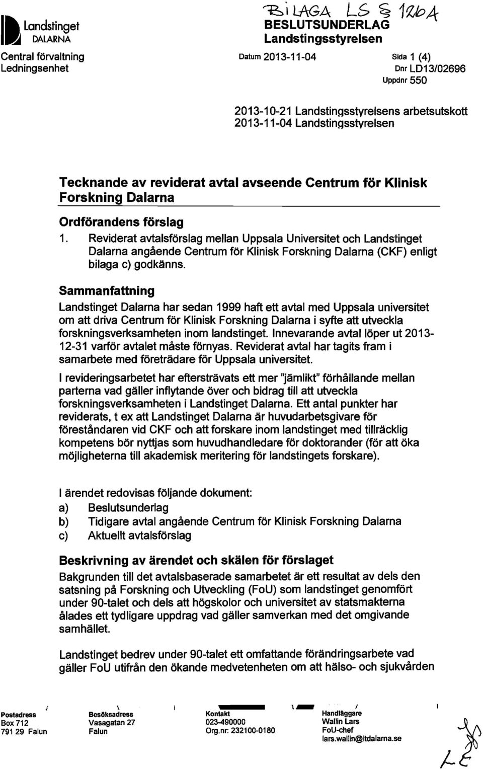 Reviderat avtalsförslag mellan Uppsala Universitet och Landstinget Dalarna angående Centrum för Klinisk Forskning Dalarna (CKF) enligt bilaga c) godkänns.