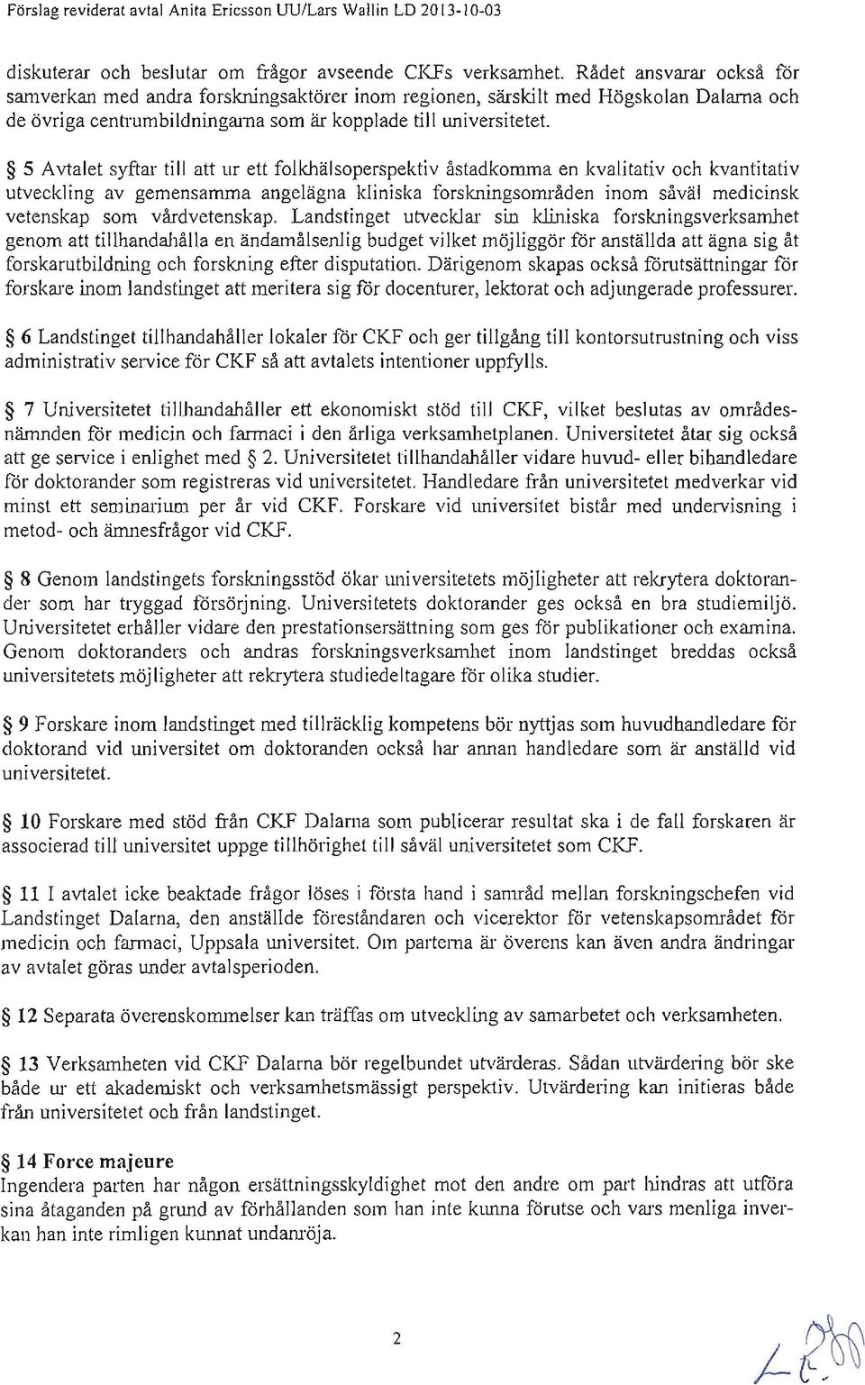 S Avtalet syftar till att ur ett folkhälsoperspektiv åstadkomma en kvalitativ och kvantitativ utveckling av gemensamma angelägna kliniska forskningsområden inom såväl medicinsk vetenskap som