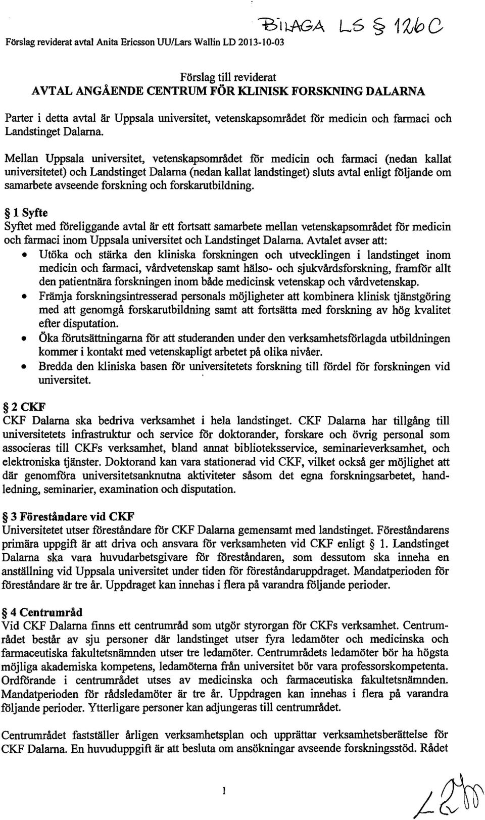 Mellan Uppsala universitet, vetenskapsområdet ror medicin och farmaci (nedan kallat universitetet) och Landstinget Dalarna (nedan kallat landstinget) sluts avtal enligt följande om samarbete avseende