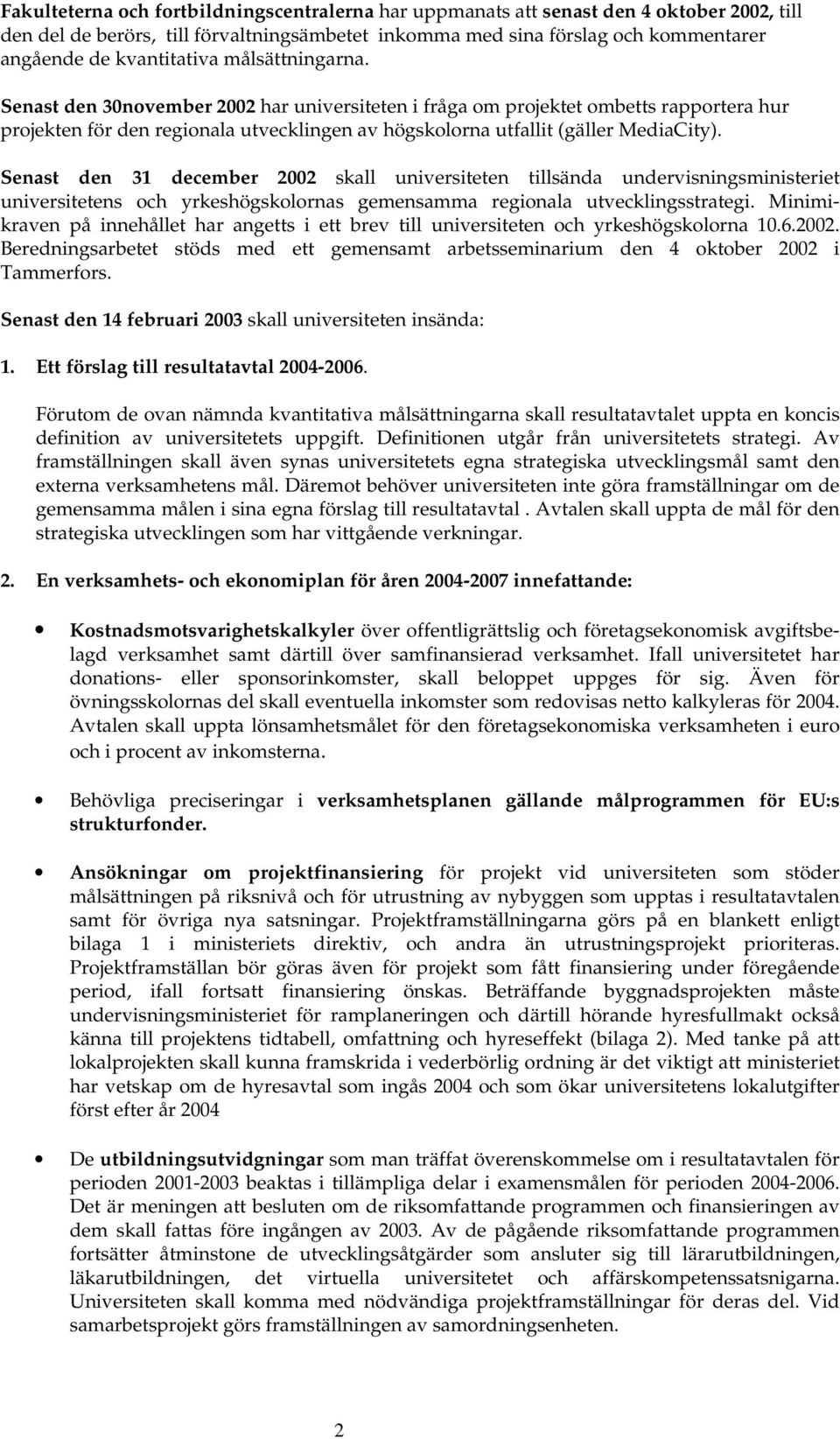 Senast den 30november 2002 har universiteten i fråga om projektet ombetts rapportera hur projekten för den regionala utvecklingen av högskolorna utfallit (gäller MediaCity).