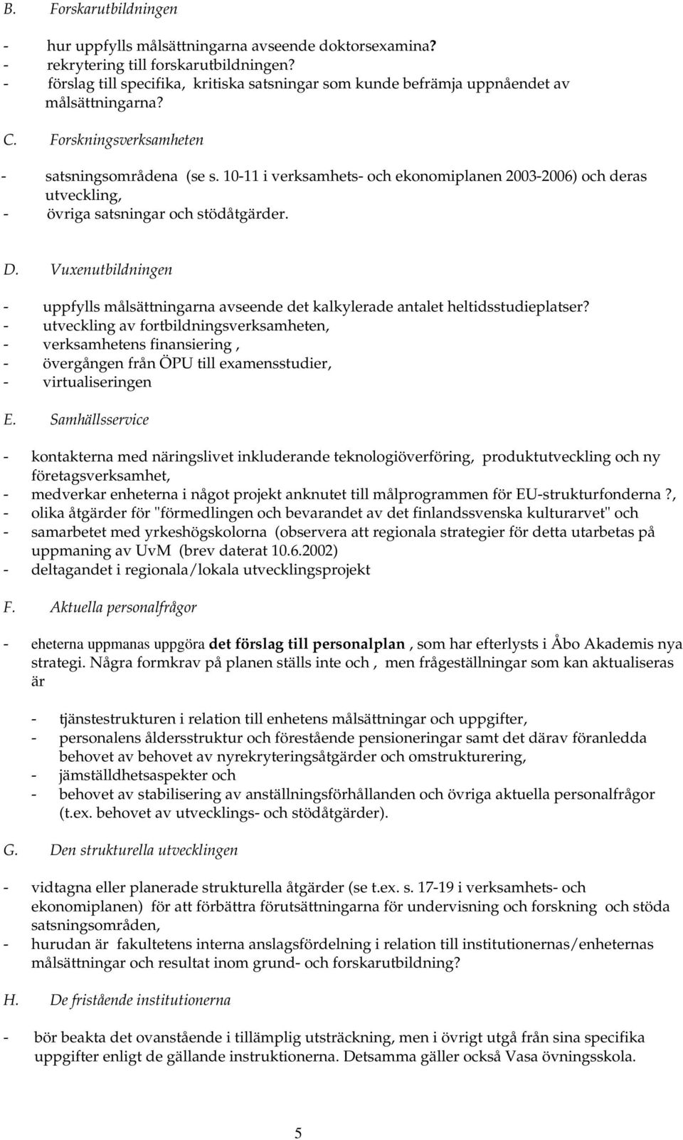 10-11 i verksamhets- och ekonomiplanen 2003-2006) och deras utveckling, - övriga satsningar och stödåtgärder. D.