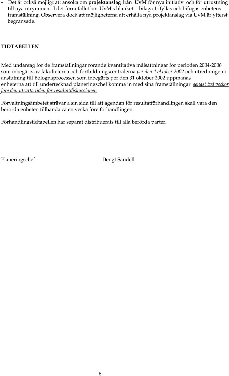 TIDTABELLEN Med undantag för de framställningar rörande kvantitativa målsättningar för perioden 2004-2006 som inbegärts av fakulteterna och fortbildningscentralerna per den 4 oktober 2002 och