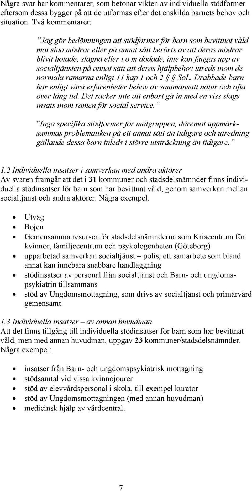 fångas upp av socialtjänsten på annat sätt att deras hjälpbehov utreds inom de normala ramarna enligt 11 kap 1 och 2 SoL.