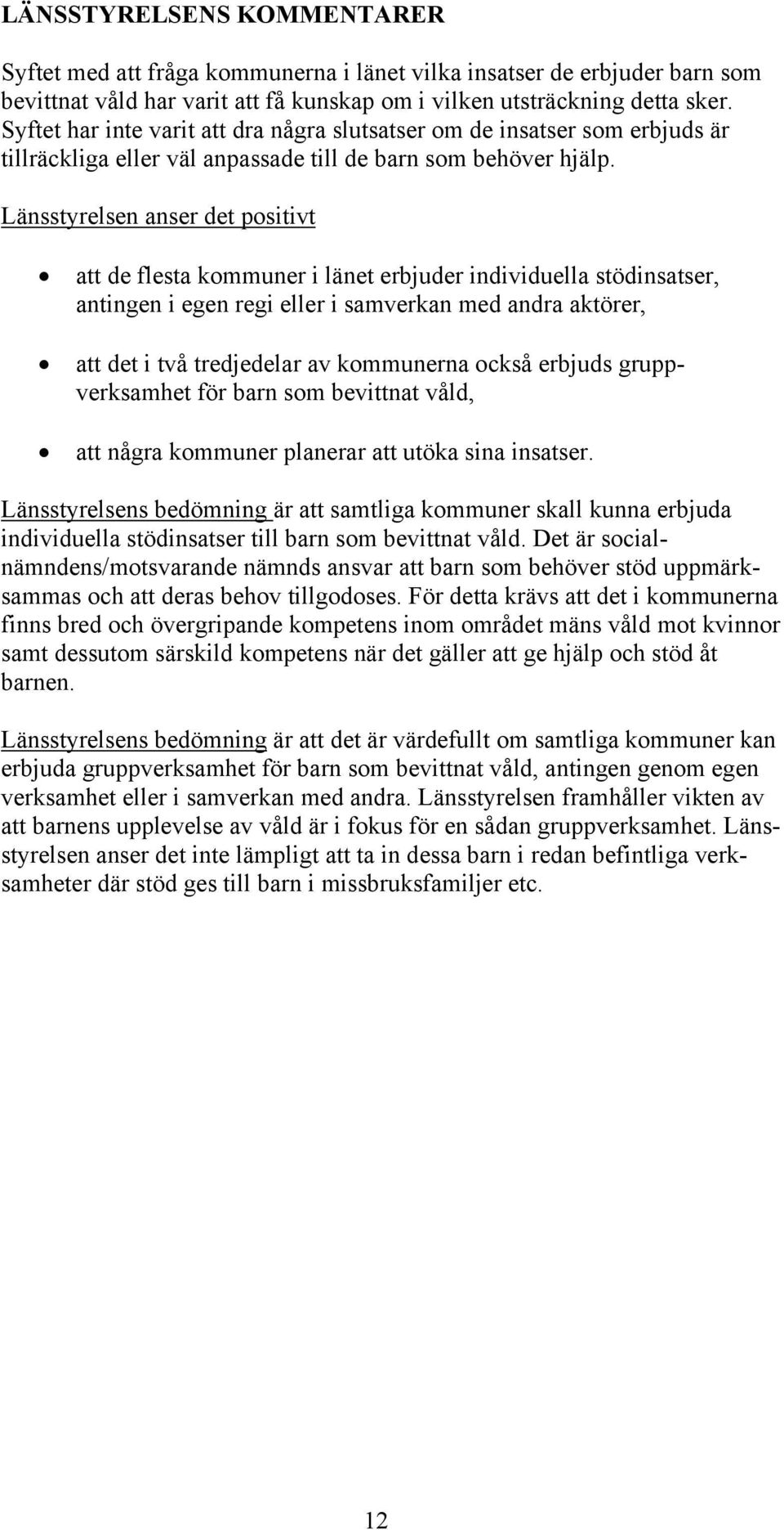 Länsstyrelsen anser det positivt att de flesta kommuner i länet erbjuder individuella stödinsatser, antingen i egen regi eller i samverkan med andra aktörer, att det i två tredjedelar av kommunerna