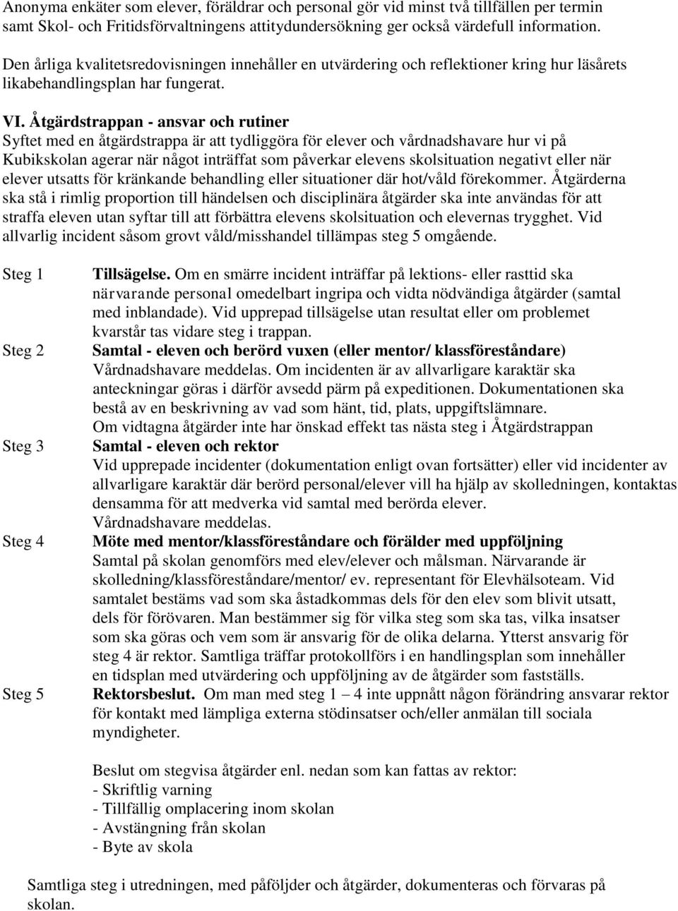 Åtgärdstrappan - ansvar och rutiner Syftet med en åtgärdstrappa är att tydliggöra för elever och vårdnadshavare hur vi på Kubikskolan agerar när något inträffat som påverkar elevens skolsituation