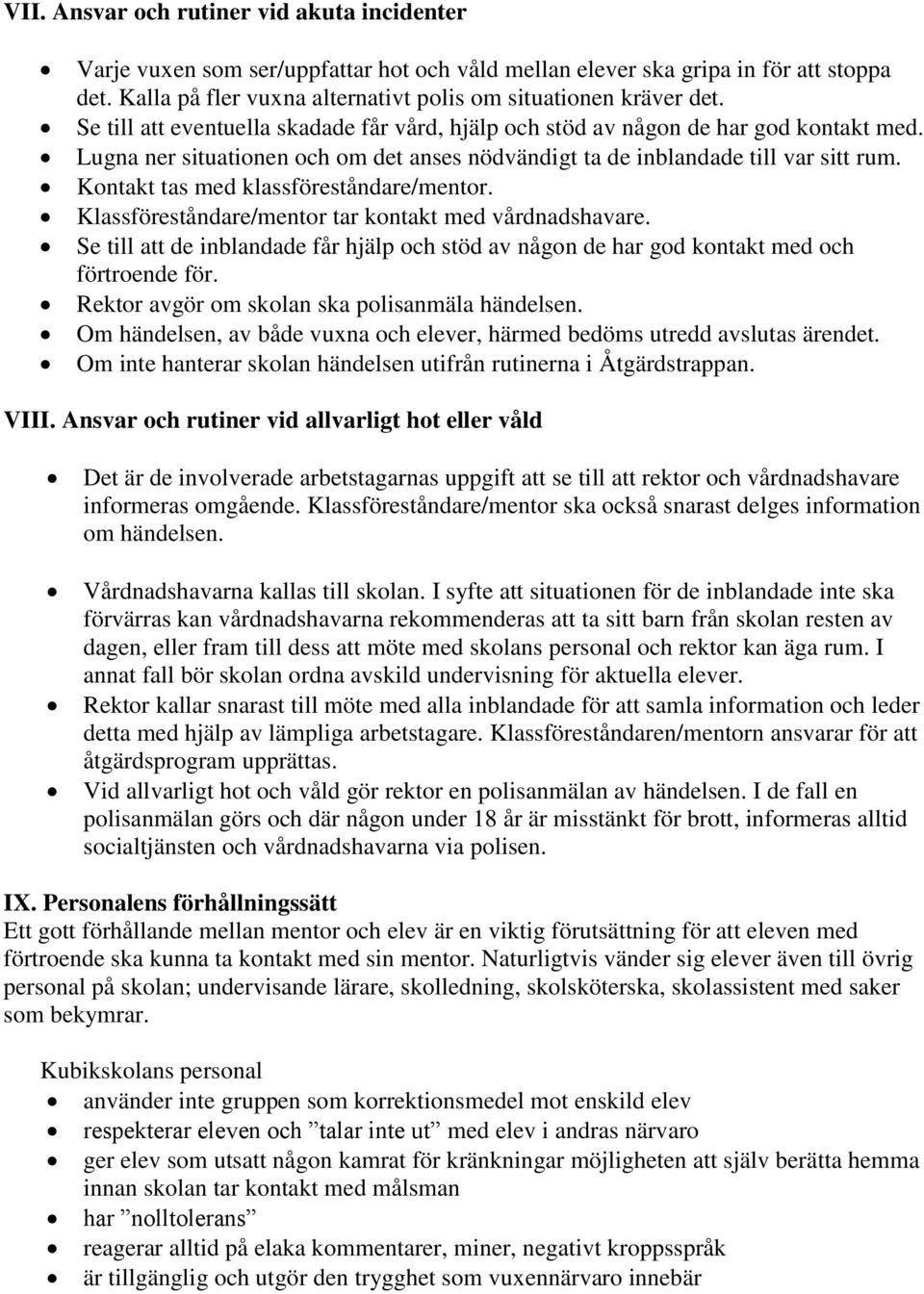 Kontakt tas med klassföreståndare/mentor. Klassföreståndare/mentor tar kontakt med vårdnadshavare. Se till att de inblandade får hjälp och stöd av någon de har god kontakt med och förtroende för.