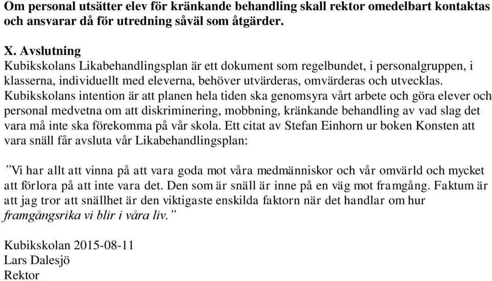 Kubikskolans intention är att planen hela tiden ska genomsyra vårt arbete och göra elever och personal medvetna om att diskriminering, mobbning, kränkande behandling av vad slag det vara må inte ska