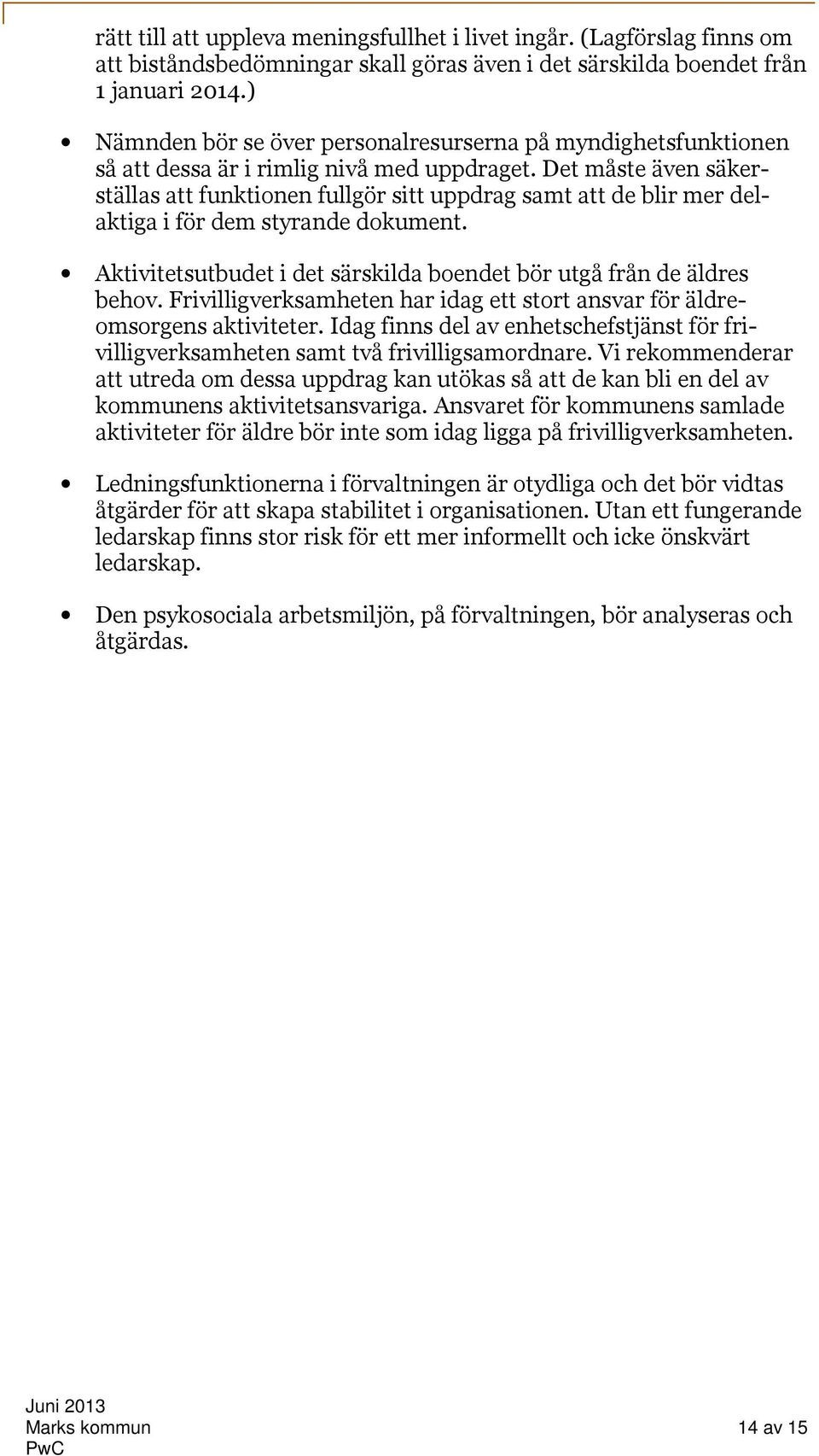 Det måste även säkerställas att funktionen fullgör sitt uppdrag samt att de blir mer delaktiga i för dem styrande dokument. Aktivitetsutbudet i det särskilda boendet bör utgå från de äldres behov.