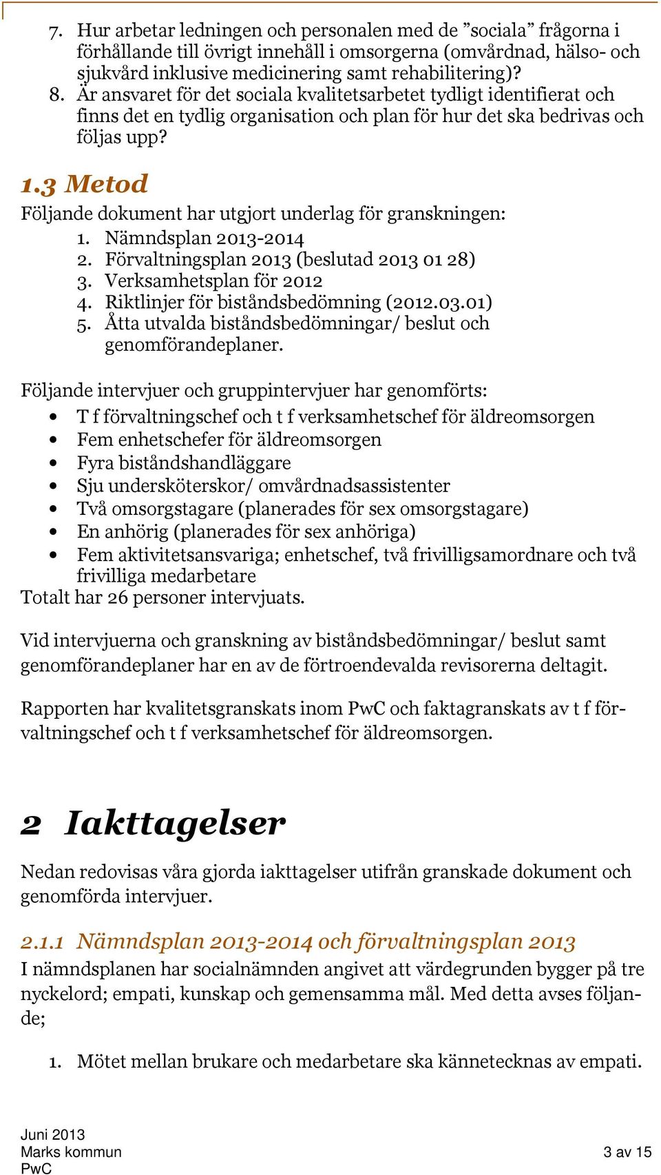 3 Metod Följande dokument har utgjort underlag för granskningen: 1. Nämndsplan 2013-2014 2. Förvaltningsplan 2013 (beslutad 2013 01 28) 3. Verksamhetsplan för 2012 4.