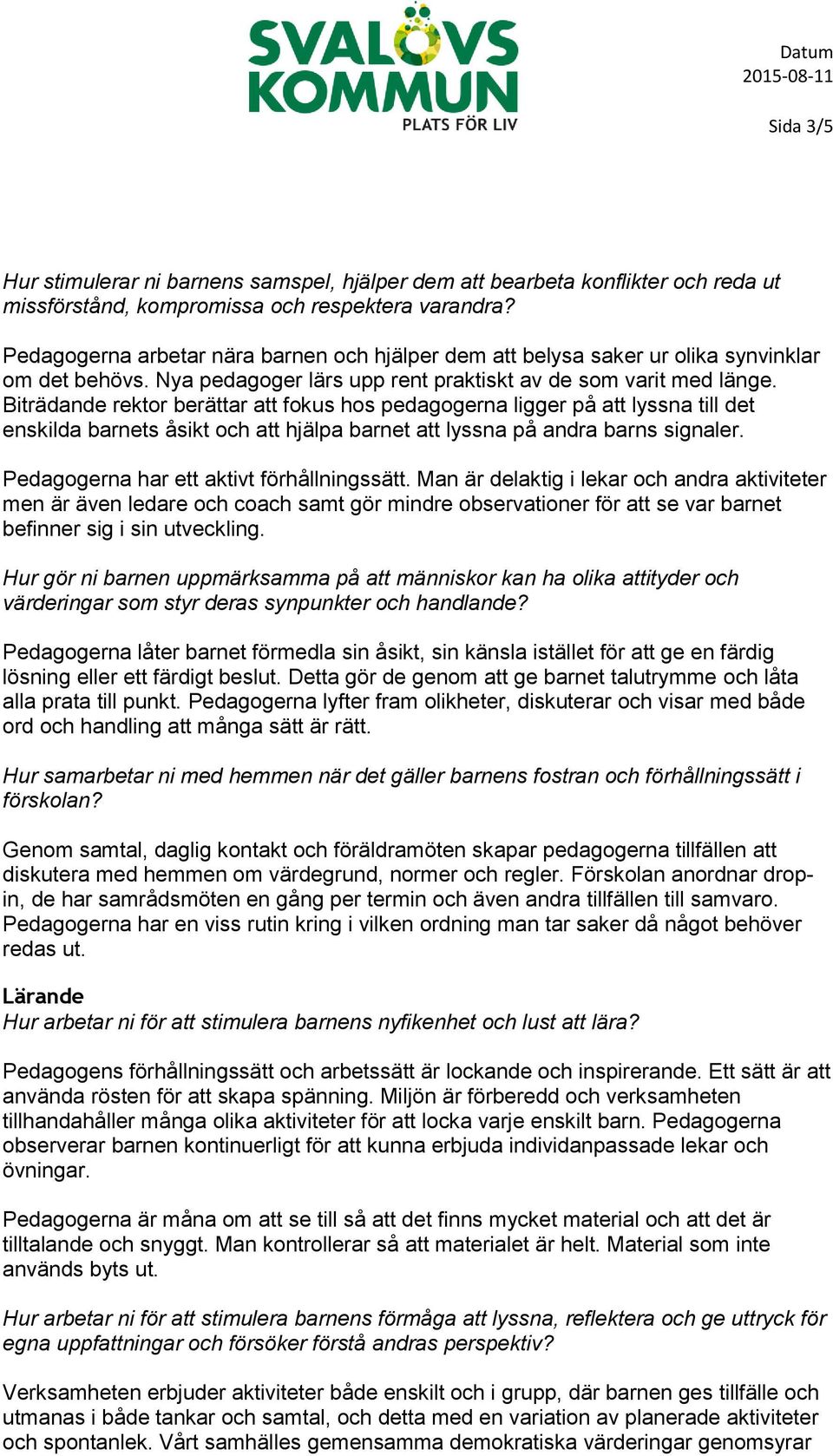 Biträdande rektor berättar att fokus hos pedagogerna ligger på att lyssna till det enskilda barnets åsikt och att hjälpa barnet att lyssna på andra barns signaler.