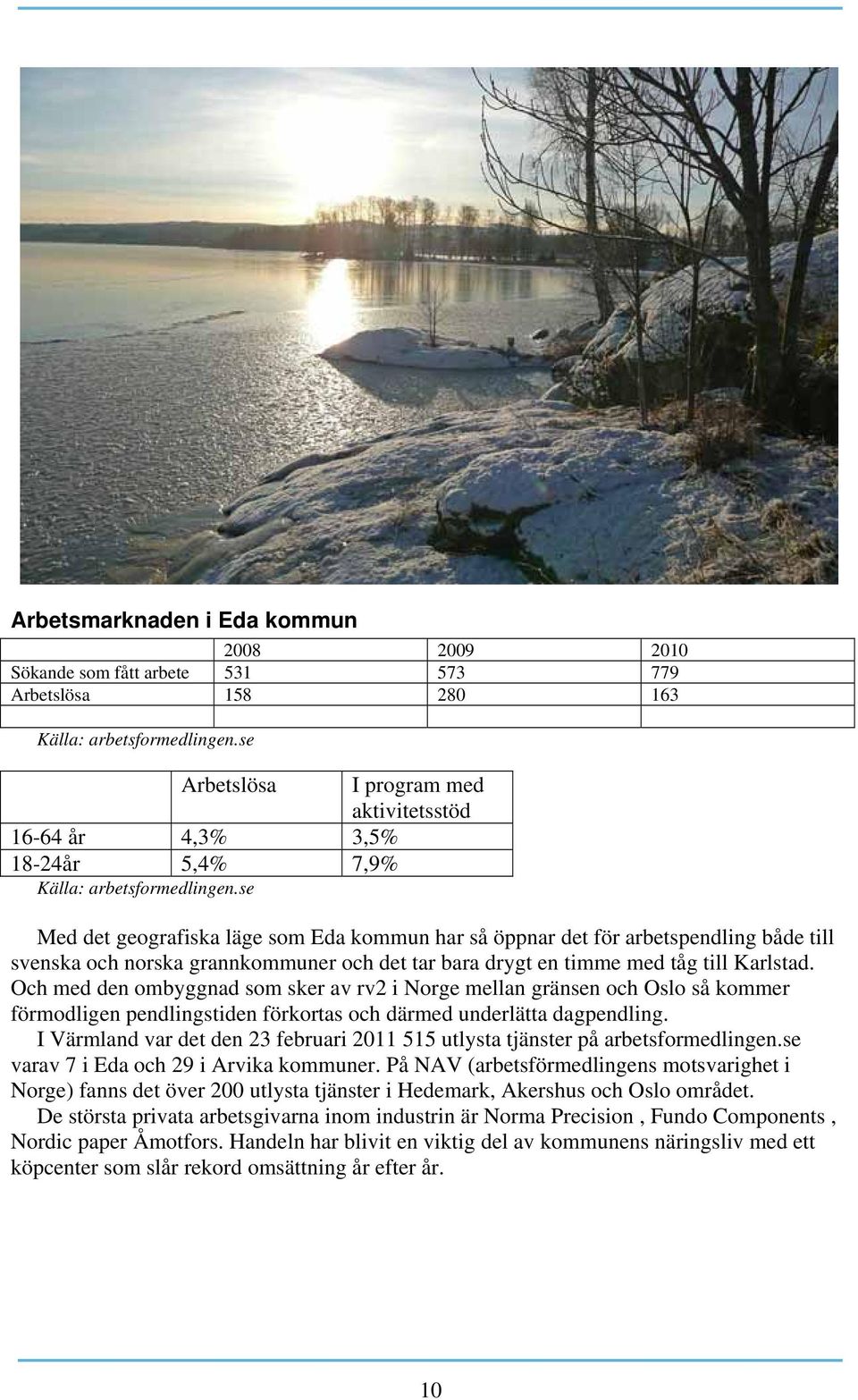 se Med det geografiska läge som Eda kommun har så öppnar det för arbetspendling både till svenska och norska grannkommuner och det tar bara drygt en timme med tåg till Karlstad.