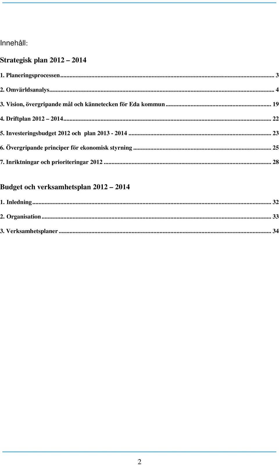 Investeringsbudget 2012 och plan 2013-2014... 23 6. Övergripande principer för ekonomisk styrning... 25 7.