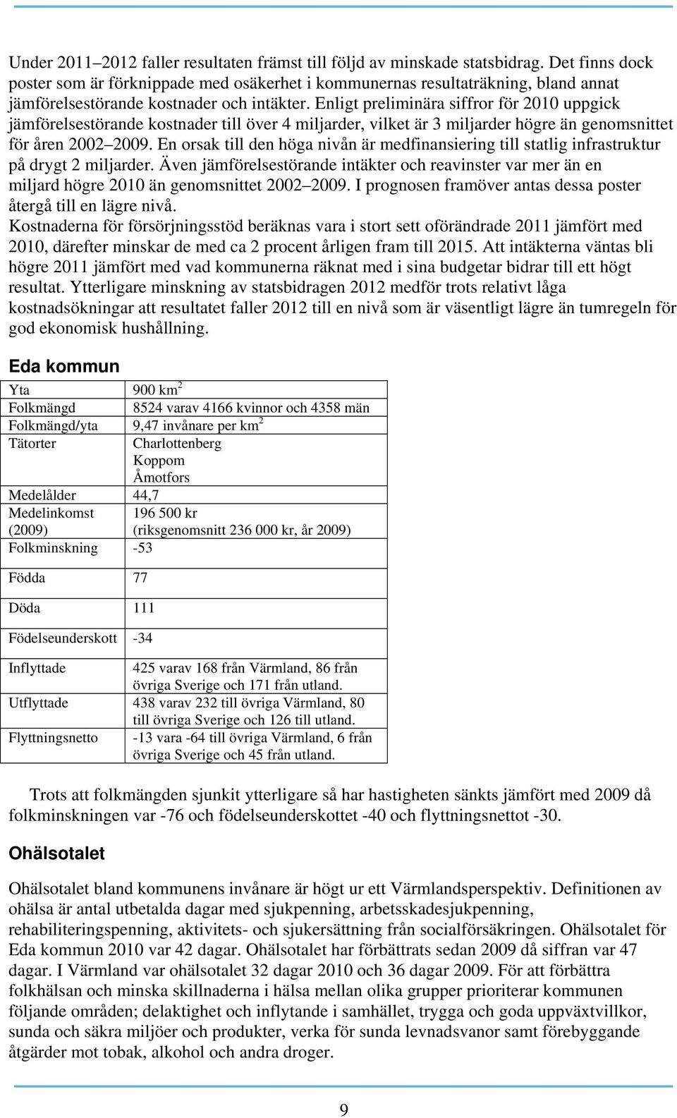 Enligt preliminära siffror för 2010 uppgick jämförelsestörande kostnader till över 4 miljarder, vilket är 3 miljarder högre än genomsnittet för åren 2002 2009.