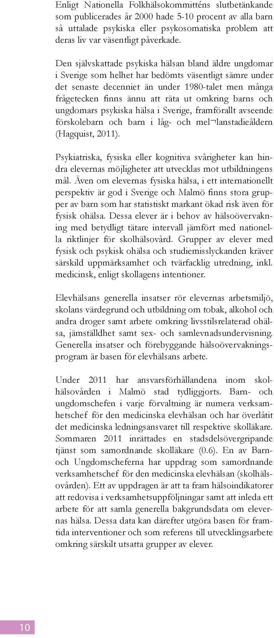 omkring barns och ungdomars psykiska hälsa i Sverige, framförallt avseende förskolebarn och barn i låg- och mel lanstadieåldern (Hagquist, 2011).