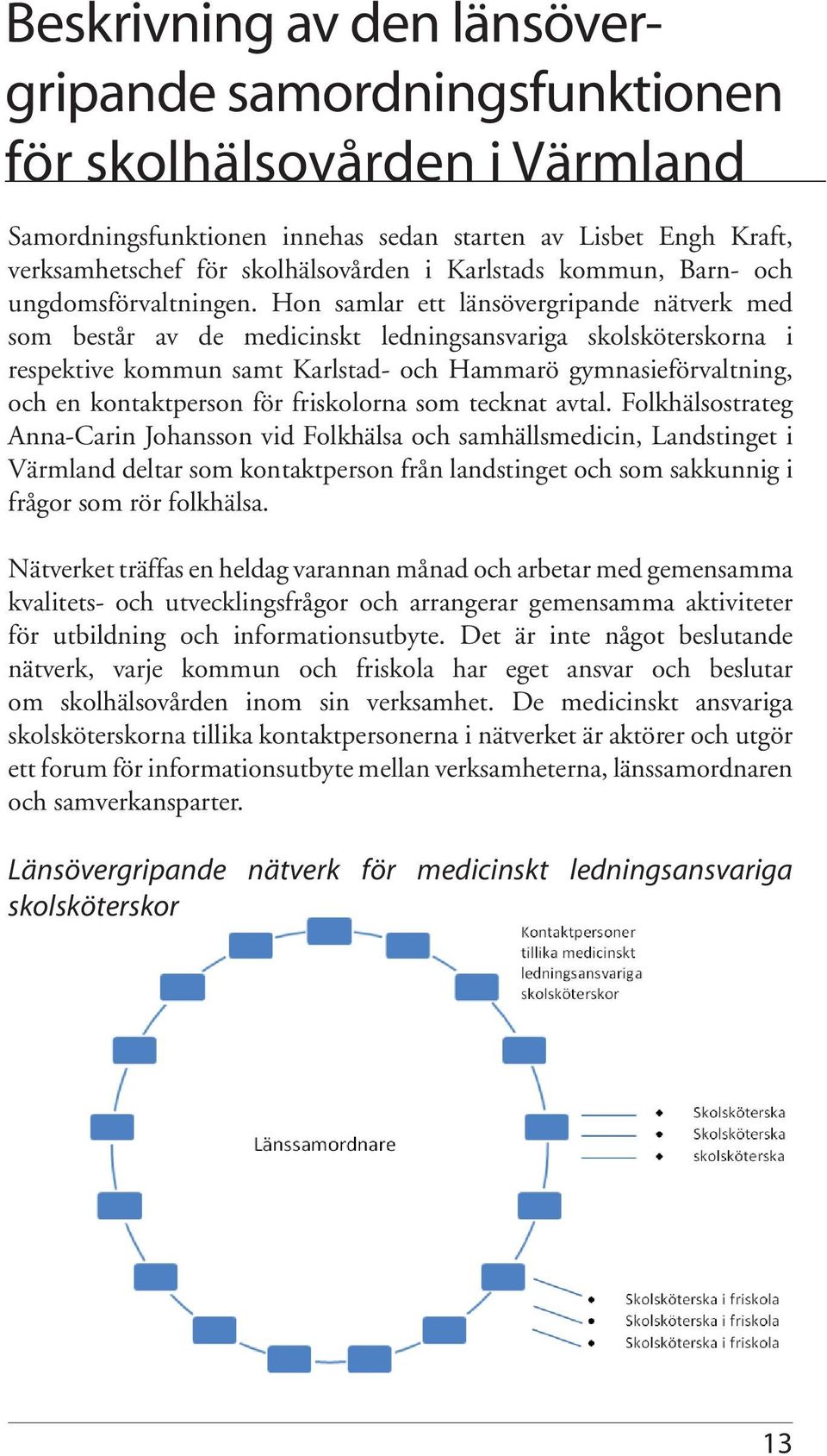 Hon samlar ett länsövergripande nätverk med som består av de medicinskt ledningsansvariga skolsköterskorna i respektive kommun samt Karlstad- och Hammarö gymnasieförvaltning, och en kontaktperson för