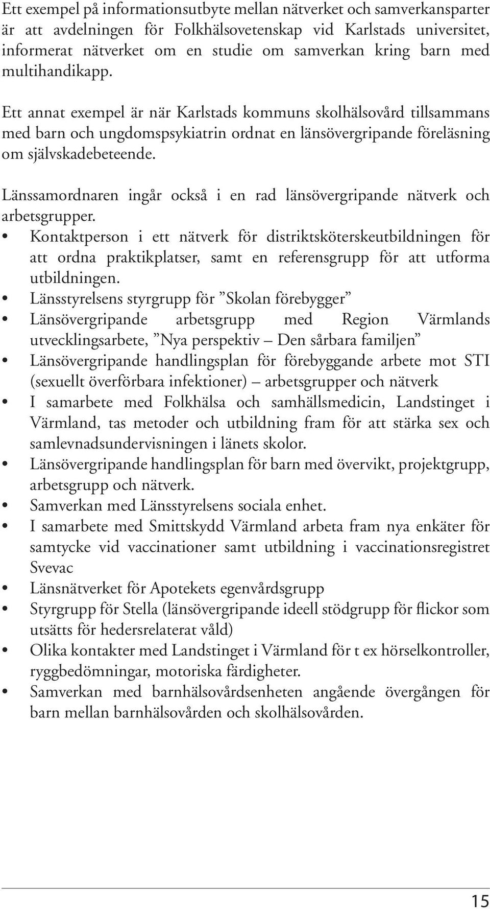 Länssamordnaren ingår också i en rad länsövergripande nätverk och arbetsgrupper.