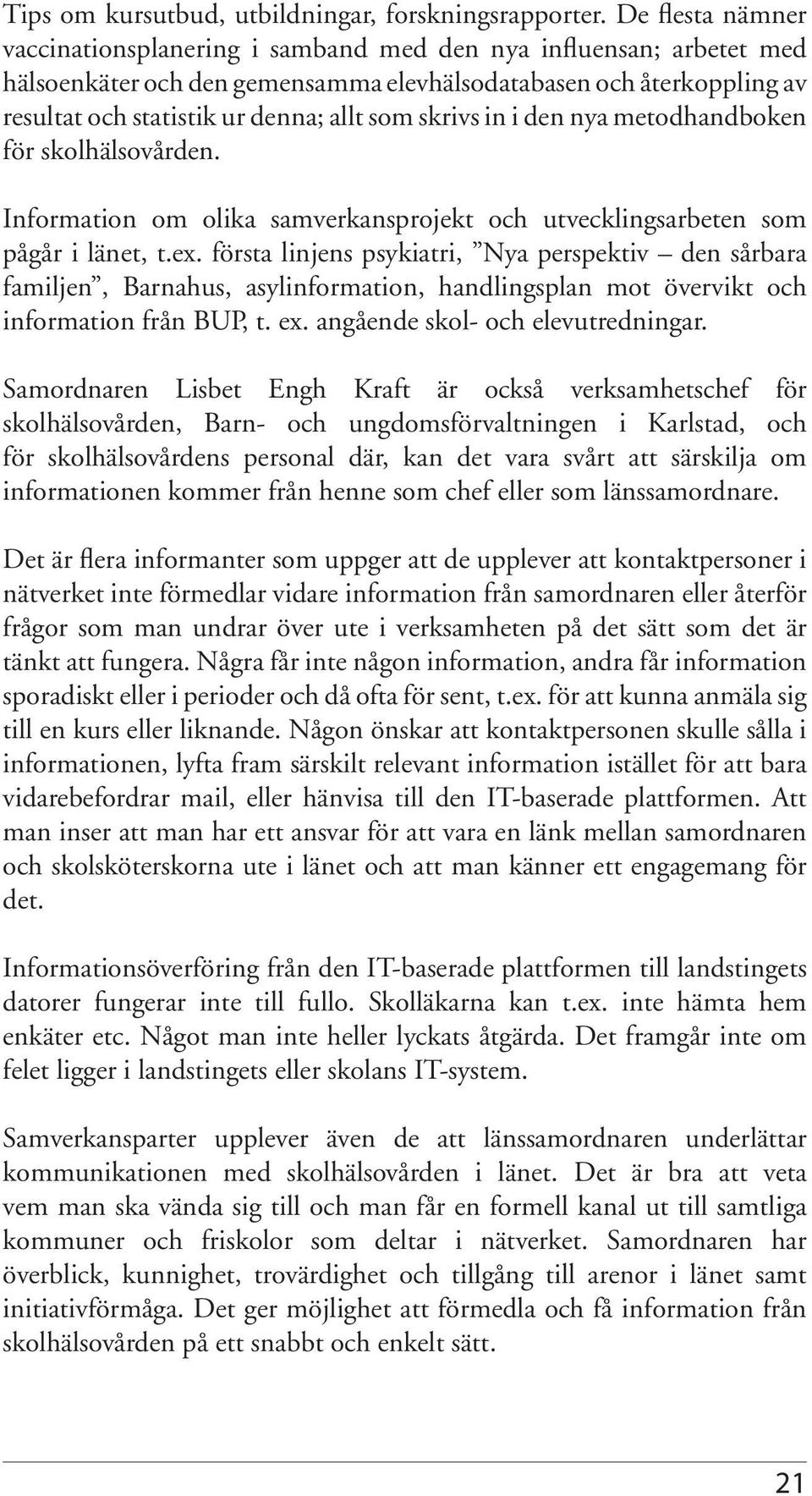 skrivs in i den nya metodhandboken för skolhälsovården. Information om olika samverkansprojekt och utvecklingsarbeten som pågår i länet, t.ex.