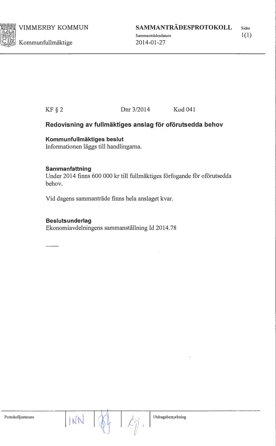 Sammanfattning Under 2014 finns 600 000 kr till fullmäktiges förfogande får oförutsedda behov.