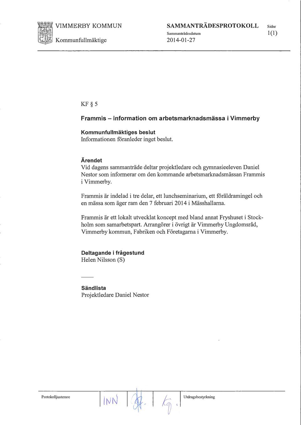 Frammis är indelad i tre delar, ett lunchseminarium, ett foräldramingel och en mässa som äger ram den 7 februari 2014 i Mässhallarna.