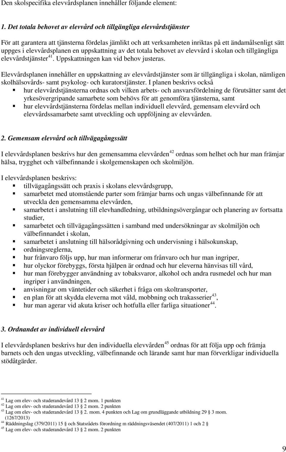 en uppskattning av det totala behovet av elevvård i skolan och tillgängliga elevvårdstjänster 41. Uppskattningen kan vid behov justeras.