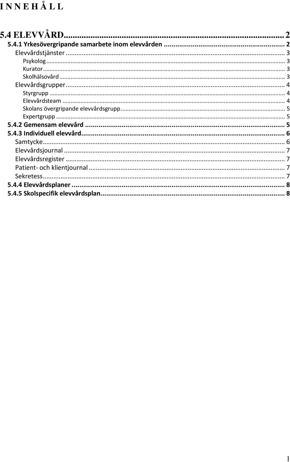 .. 5 Expertgrupp... 5 5.4.2 Gemensam elevvård... 5 5.4.3 Individuell elevvård... 6 Samtycke... 6 Elevvårdsjournal.