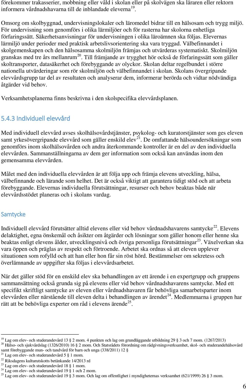 För undervisning som genomförs i olika lärmiljöer och för rasterna har skolorna enhetliga förfaringssätt. Säkerhetsanvisningar för undervisningen i olika läroämnen ska följas.