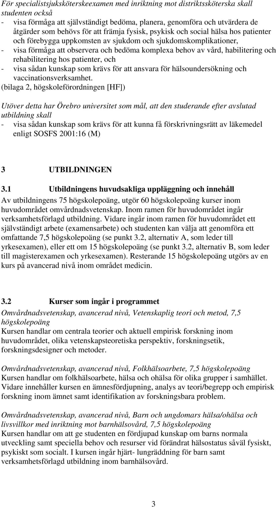 rehabilitering hos patienter, och - visa sådan kunskap som krävs för att ansvara för hälsoundersökning och vaccinationsverksamhet.