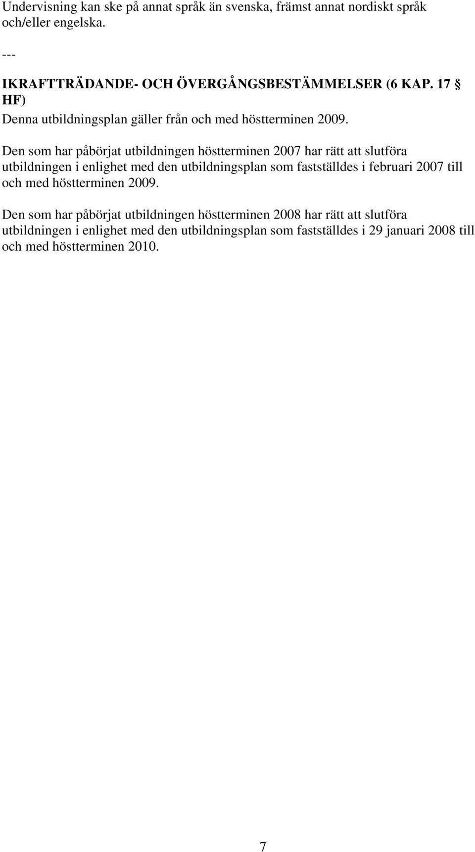 Den som har påbörjat utbildningen höstterminen 2007 har rätt att slutföra utbildningen i enlighet med den utbildningsplan som fastställdes i