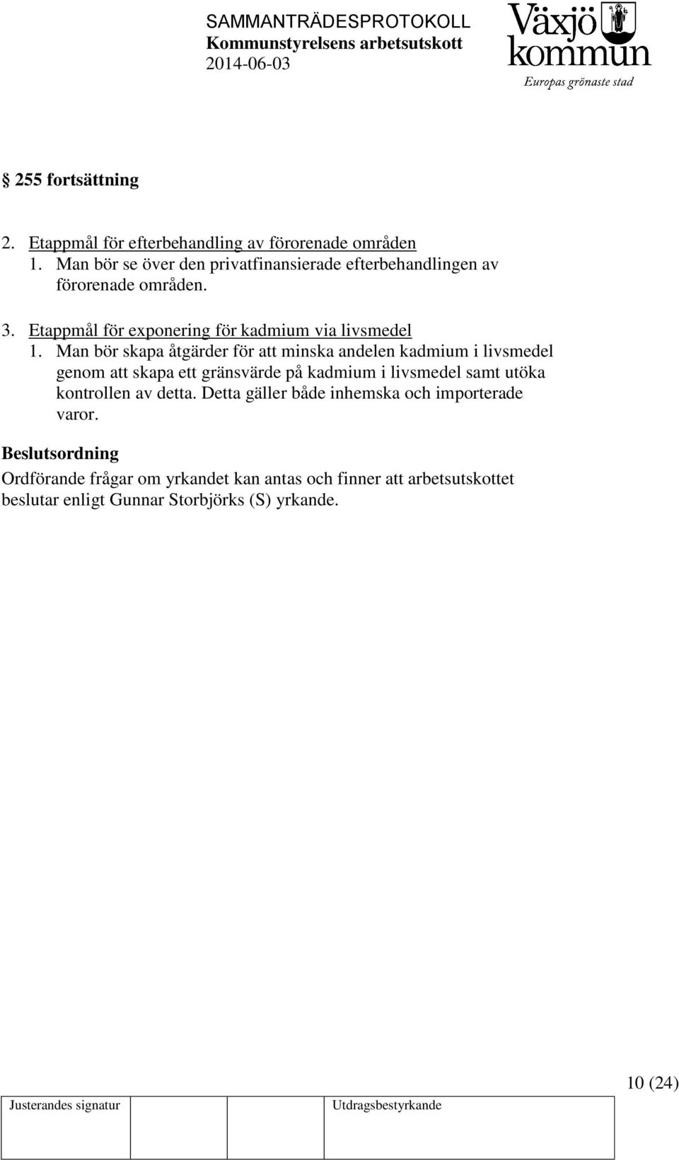 Man bör skapa åtgärder för att minska andelen kadmium i livsmedel genom att skapa ett gränsvärde på kadmium i livsmedel samt utöka