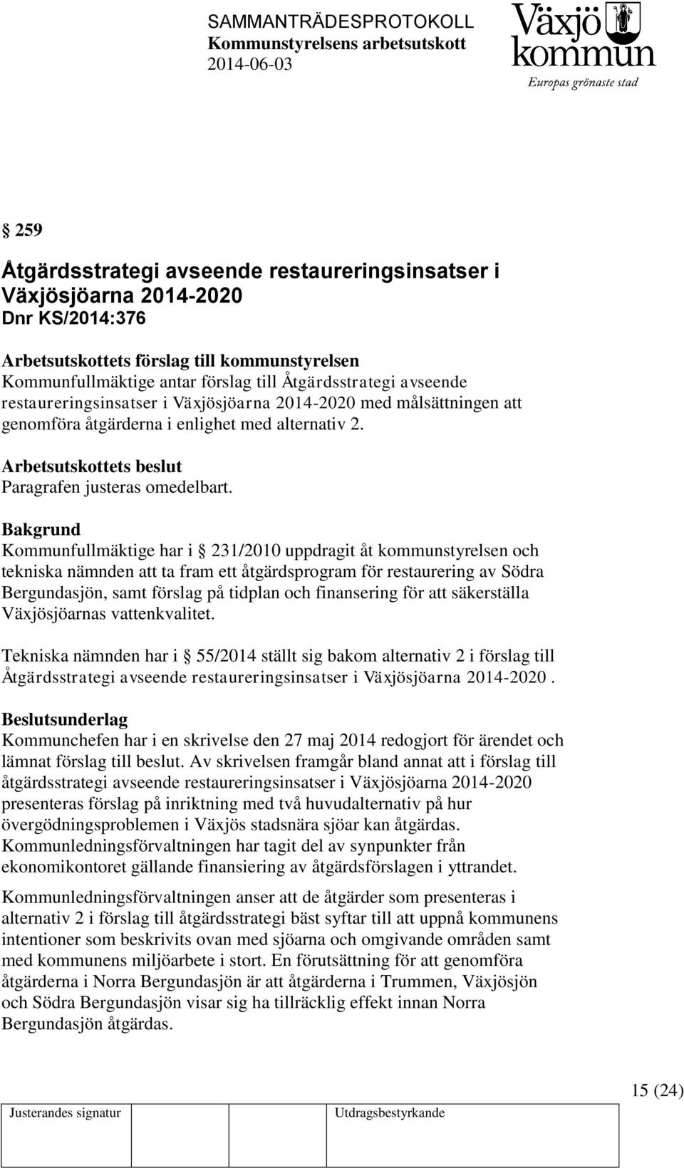 Bakgrund Kommunfullmäktige har i 231/2010 uppdragit åt kommunstyrelsen och tekniska nämnden att ta fram ett åtgärdsprogram för restaurering av Södra Bergundasjön, samt förslag på tidplan och