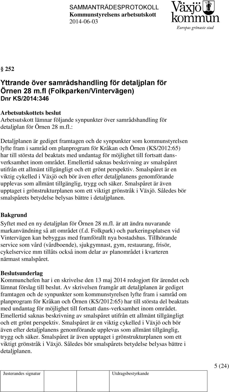 och de synpunkter som kommunstyrelsen lyfte fram i samråd om planprogram för Kråkan och Örnen (KS/2012:65) har till största del beaktats med undantag för möjlighet till fortsatt dansverksamhet inom