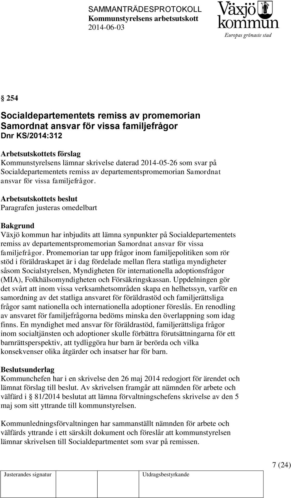 Arbetsutskottets beslut Paragrafen justeras omedelbart Bakgrund Växjö kommun har inbjudits att lämna synpunkter på  Promemorian tar upp frågor inom familjepolitiken som rör stöd i föräldraskapet är i