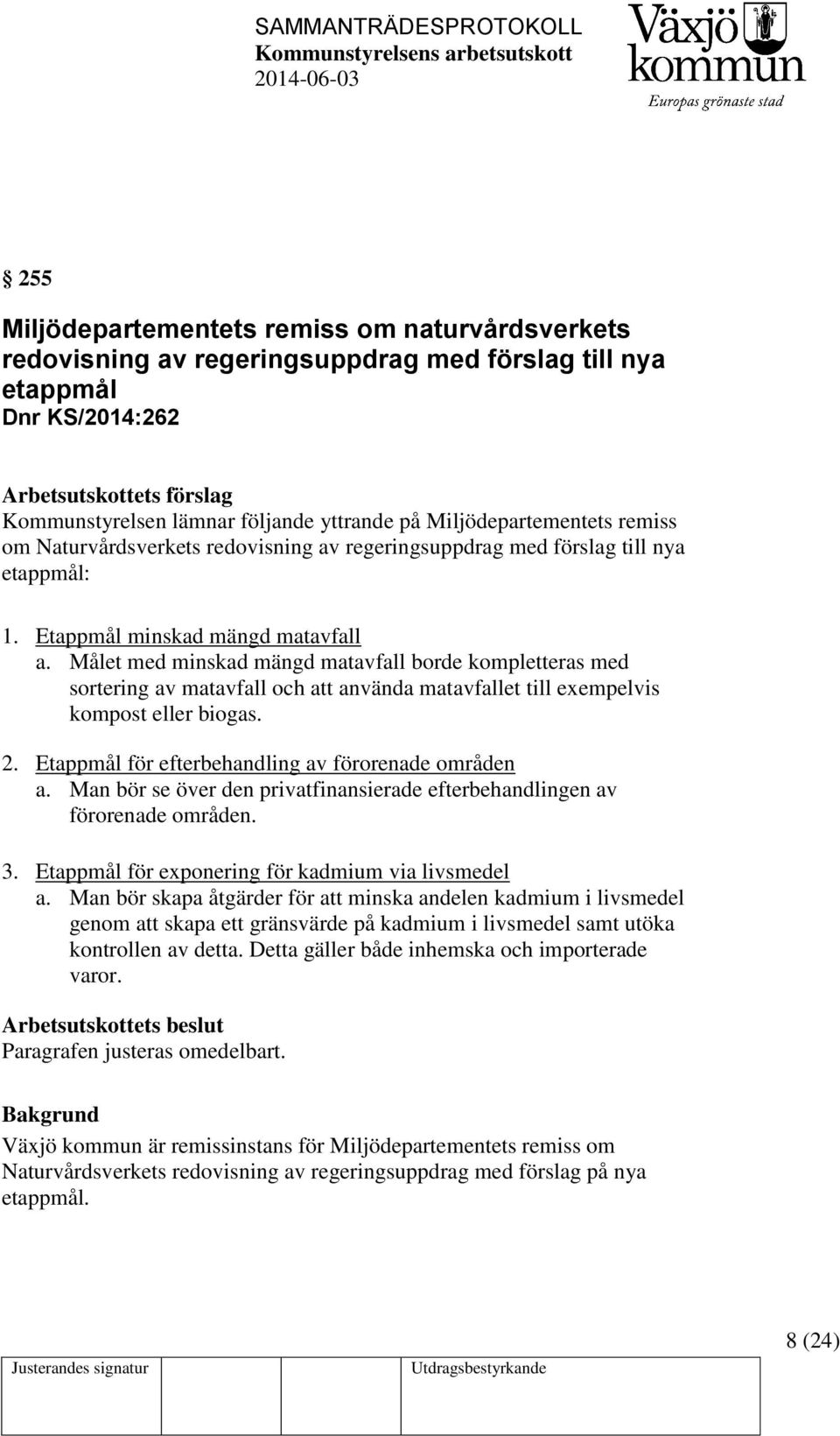 Målet med minskad mängd matavfall borde kompletteras med sortering av matavfall och att använda matavfallet till exempelvis kompost eller biogas. 2.